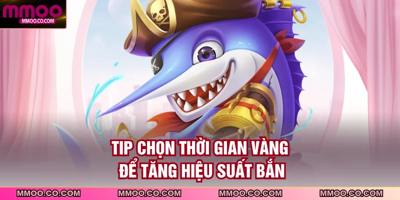 Tip chọn thời gian vàng để tăng hiệu suất bắn